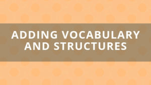 Adding Vocabulary and Structures | Listening and Reading 